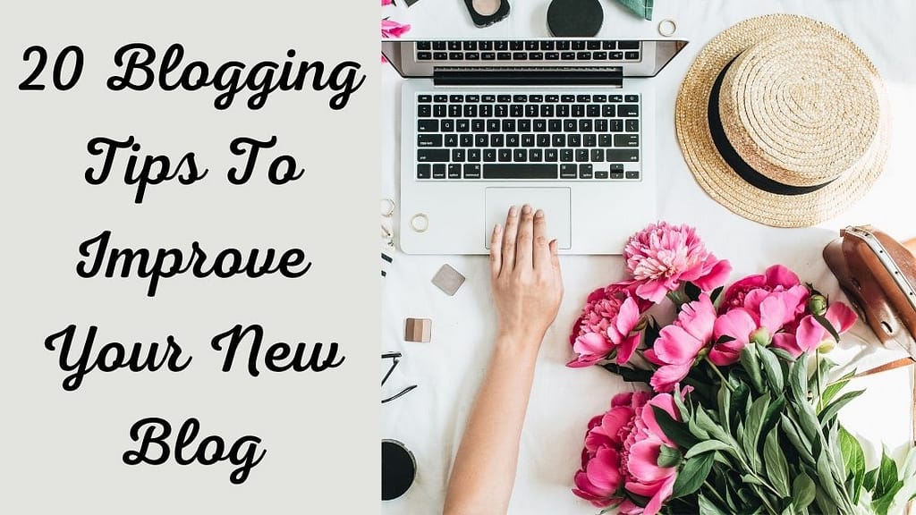 20 Blogging Tips To Help You Improve Your New Blog