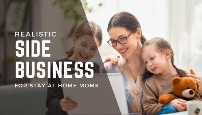 Realistic Side Business For Stay At Home Moms