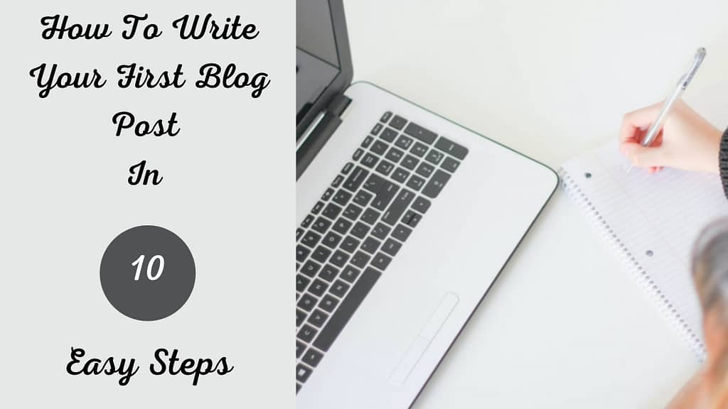 How To Write Your First Blog Post In 10 Easy Steps