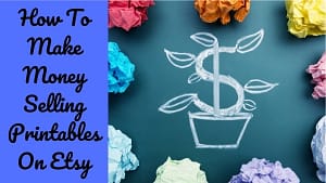 Making Money With Printables on Etsy