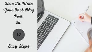 How To Write Your First Blog Post In 10 Easy Steps