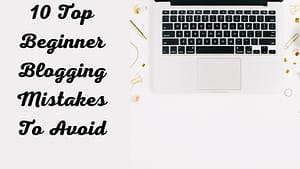 10 Top Beginner Blogging Mistakes To Avoid